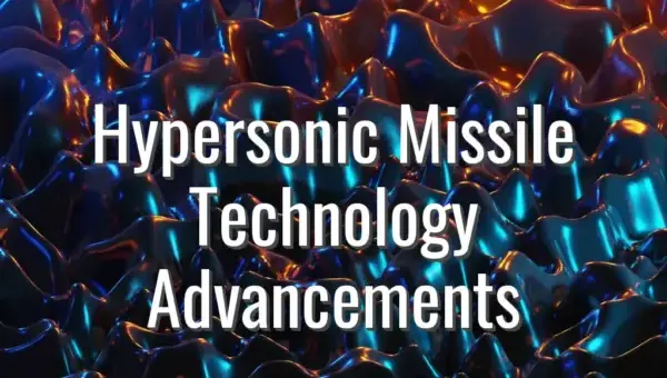 Hypersonic Missile Technology Advancements - hypersonic missile technology
