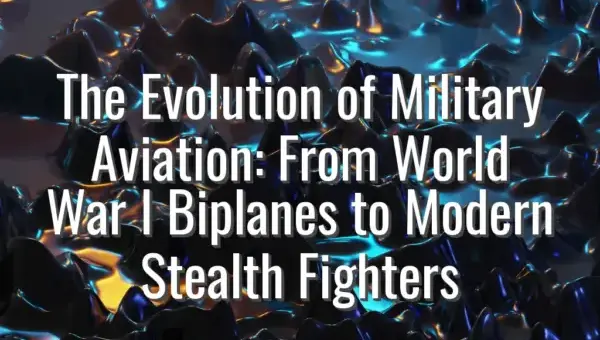 The Evolution of Military Aviation: From World War I Biplanes to Modern Stealth Fighters - evolution of military aviation