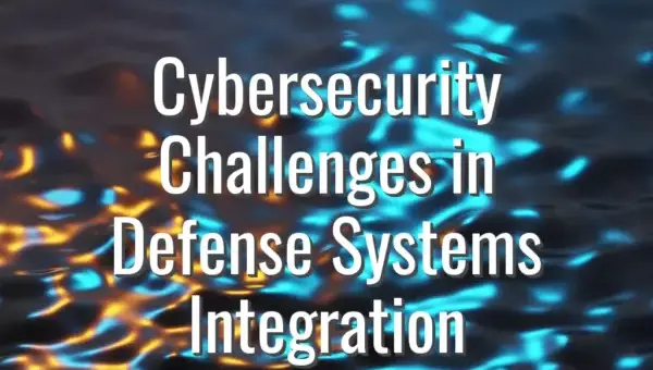 Cybersecurity Challenges in Defense Systems Integration - cybersecurity in defense systems