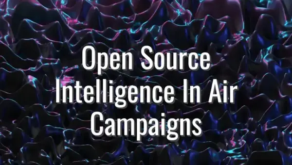 Open Source Intelligence In Air Campaigns - OSINT in modern air campaigns