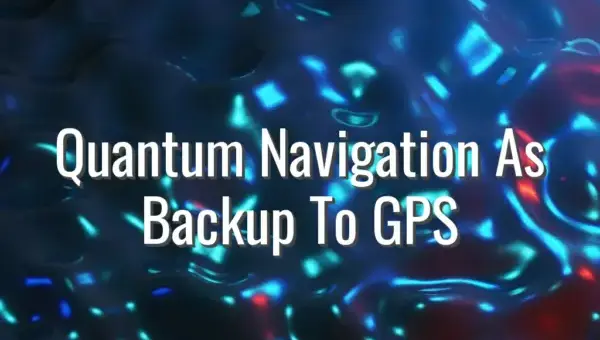 Quantum Navigation As Backup To GPS - quantum navigation as backup to GPS