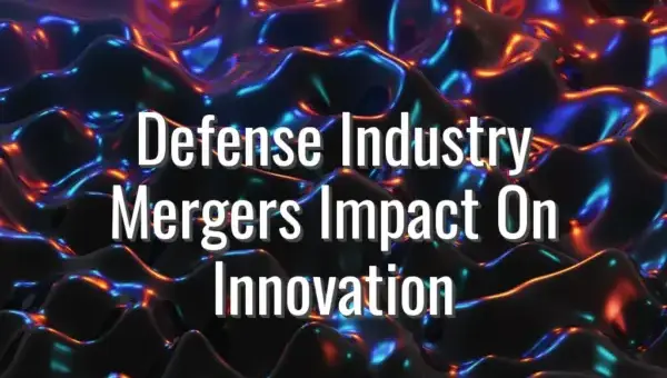 Defense Industry Mergers Impact On Innovation - defense mergers and innovation